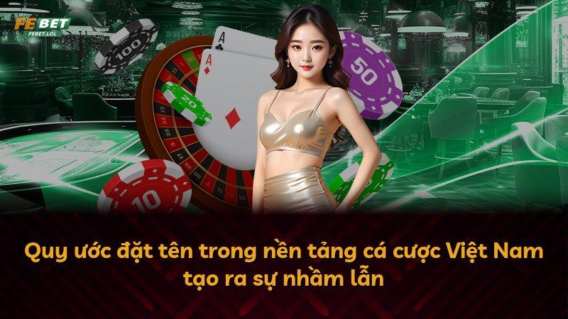 Quy ước đặt tên trong nền tảng cá cược Việt Nam tạo ra sự nhầm lẫn