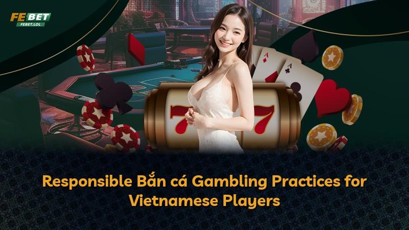 Responsible Bắn cá Gambling Practices for Vietnamese Players