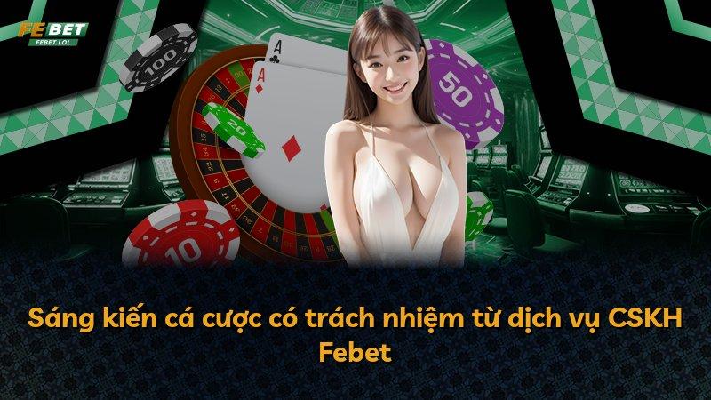 Sáng kiến cá cược có trách nhiệm từ dịch vụ CSKH Febet