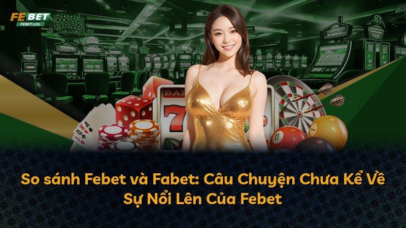So sánh Febet và Fabet: Câu Chuyện Chưa Kể Về Sự Nổi Lên Của Febet