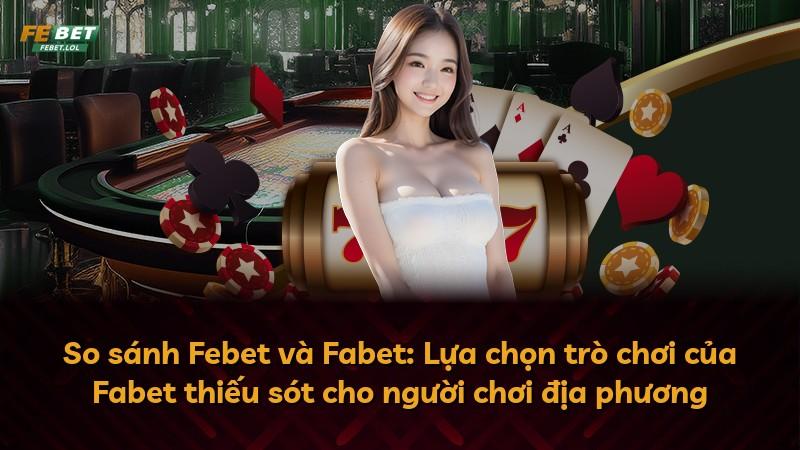 So sánh Febet và Fabet: Lựa chọn trò chơi của Fabet thiếu sót cho người chơi địa phương