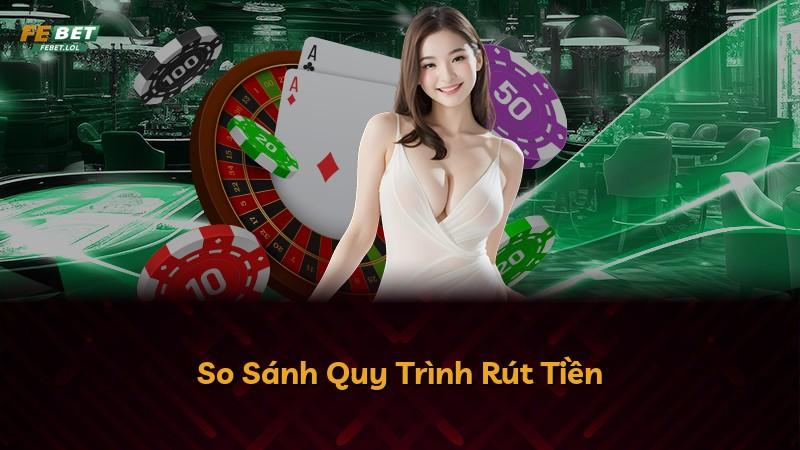 So Sánh Quy Trình Rút Tiền