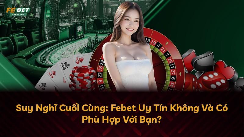 Suy Nghĩ Cuối Cùng: Febet Uy Tín Không Và Có Phù Hợp Với Bạn?
