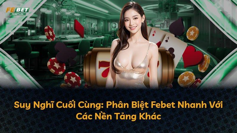 Suy Nghĩ Cuối Cùng: Phân Biệt Febet Nhanh Với Các Nền Tảng Khác