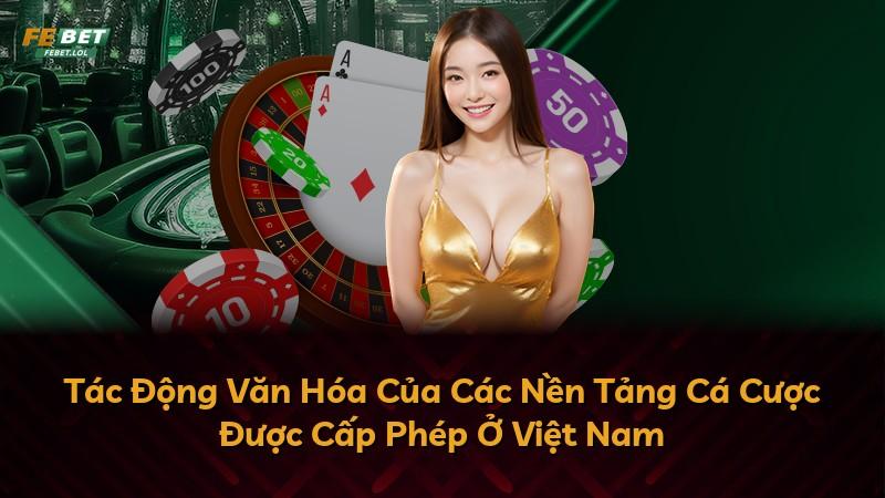 Tác Động Văn Hóa Của Các Nền Tảng Cá Cược Được Cấp Phép Ở Việt Nam