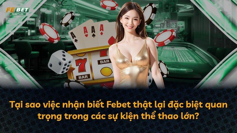 Tại sao việc nhận biết Febet thật lại đặc biệt quan trọng trong các sự kiện thể thao lớn?