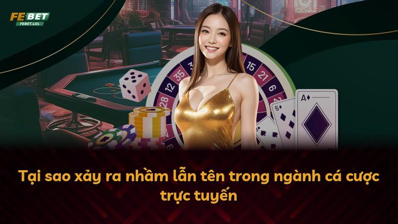 Tại sao xảy ra nhầm lẫn tên trong ngành cá cược trực tuyến