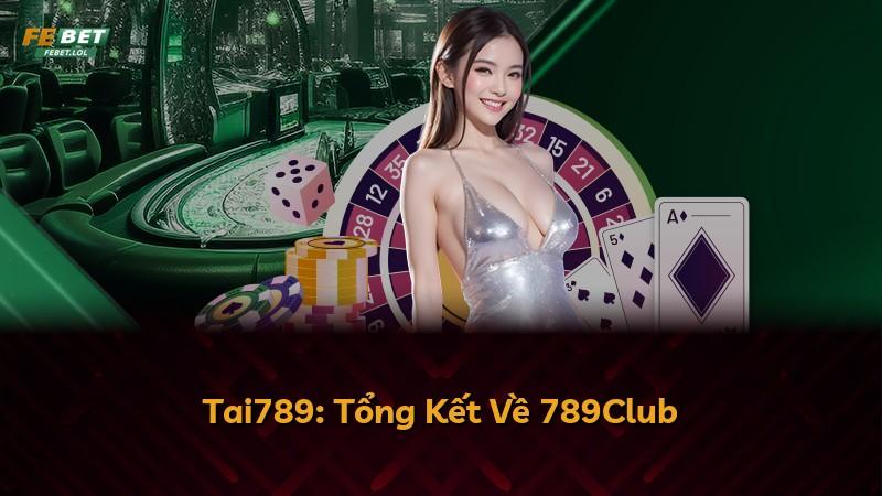 Tai789: Tổng Kết Về 789Club