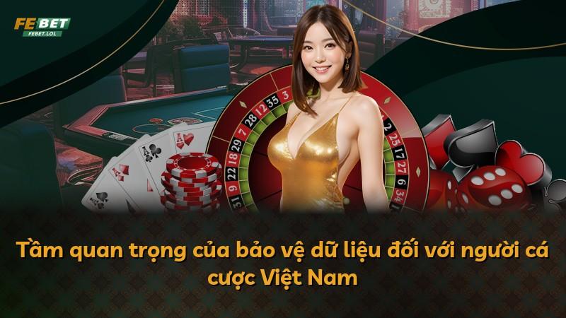 Tầm quan trọng của bảo vệ dữ liệu đối với người cá cược Việt Nam