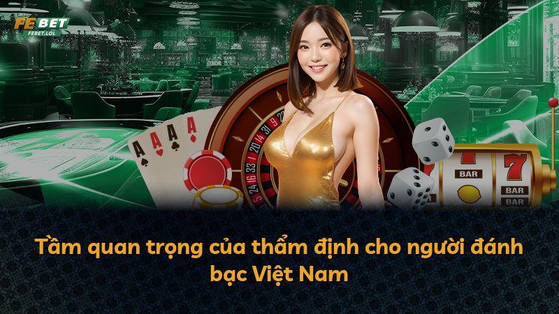 Tầm quan trọng của thẩm định cho người đánh bạc Việt Nam