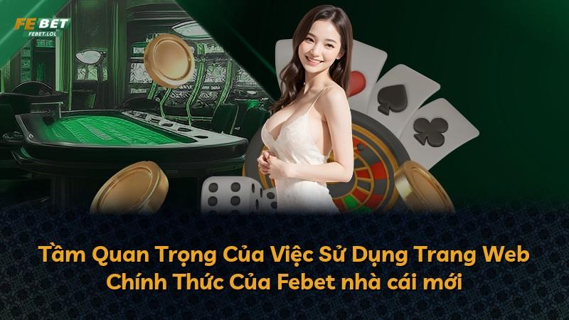 Tầm Quan Trọng Của Việc Sử Dụng Trang Web Chính Thức Của Febet nhà cái mới