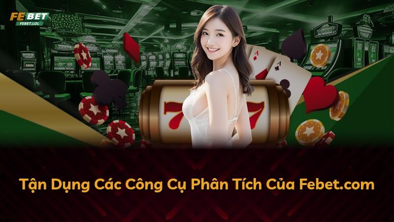 Tận Dụng Các Công Cụ Phân Tích Của Febet.com