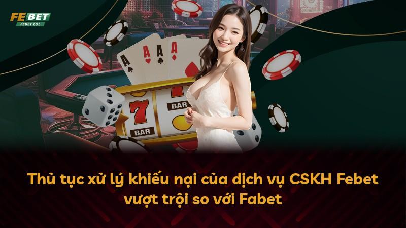 Thủ tục xử lý khiếu nại của dịch vụ CSKH Febet vượt trội so với Fabet