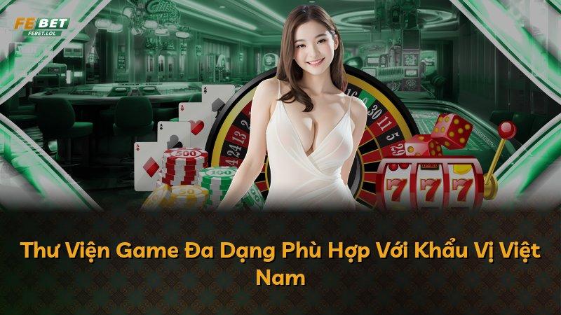 Thư Viện Game Đa Dạng Phù Hợp Với Khẩu Vị Việt Nam