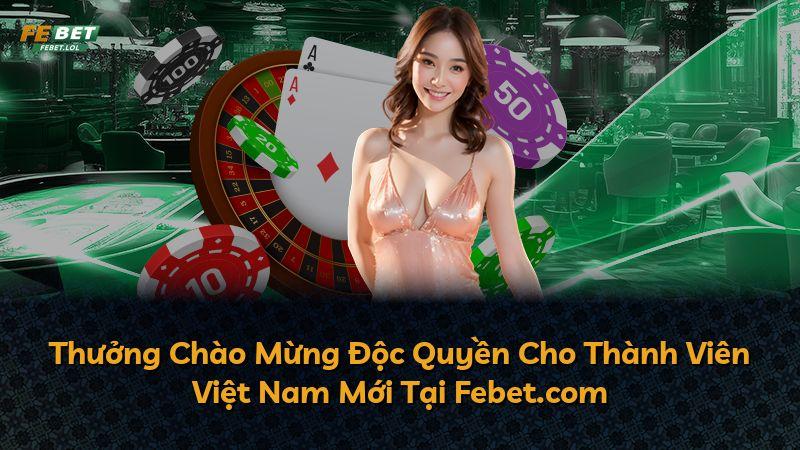 Thưởng Chào Mừng Độc Quyền Cho Thành Viên Việt Nam Mới Tại Febet.com