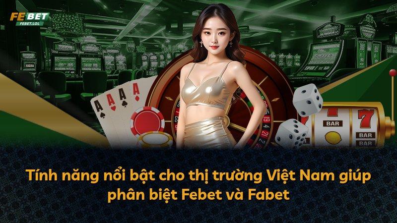 Tính năng nổi bật cho thị trường Việt Nam giúp phân biệt Febet và Fabet