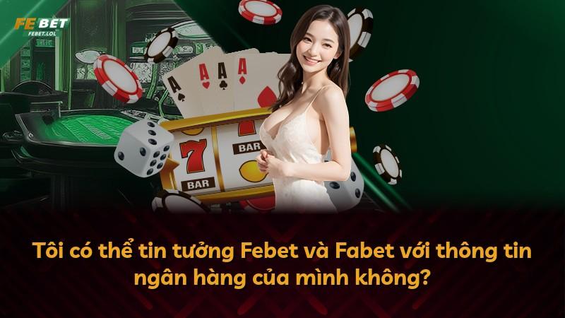 Tôi có thể tin tưởng Febet và Fabet với thông tin ngân hàng của mình không?