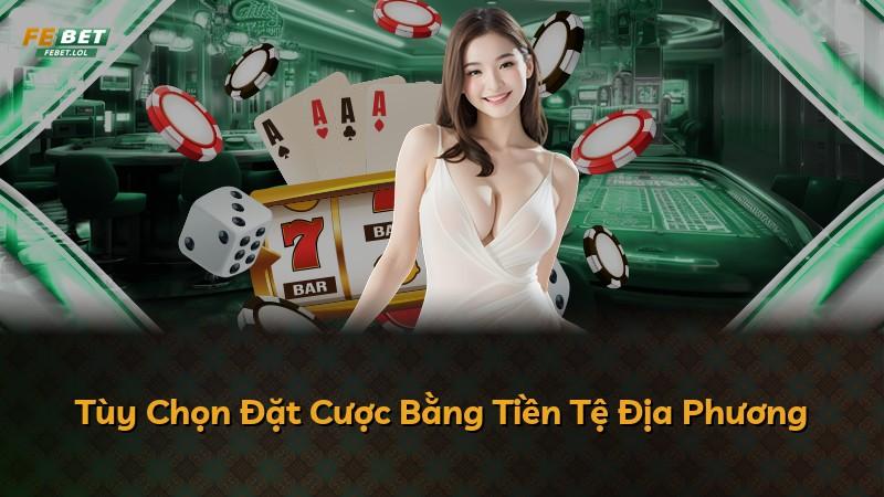 Tùy Chọn Đặt Cược Bằng Tiền Tệ Địa Phương