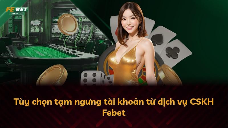 Tùy chọn tạm ngưng tài khoản từ dịch vụ CSKH Febet