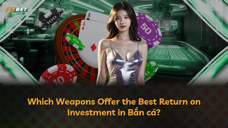 Which Weapons Offer the Best Return on Investment in Bắn cá?